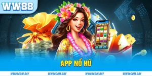 App Nổ Hũ Đỉnh Cao Của WW88 - Dành Cho Tín Đồ Game Slot!