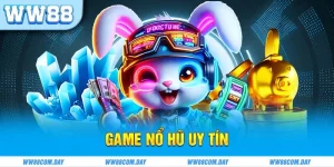 Game nổ hũ uy tín - 3+ siêu phẩm chất lượng tuyệt đỉnh